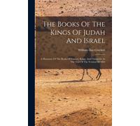 The Books Of The Kings Of Judah And Israel: A Harmony Of The Books Of Samuel, Kings, And Chronicles In The Text Of The Version Of 1884