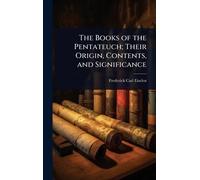 The Books of the Pentateuch; Their Origin, Contents, and Significance