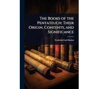 The Books of the Pentateuch; Their Origin, Contents, and Significance