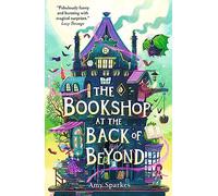 The Bookshop at the Back of Beyond: Magic and mayhem combine in the third book in the middle grade fantasy adventure series - perfect for readers age 8, 9, 10, 11