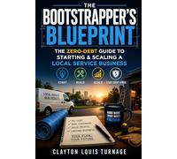 The Bootstrapper’s Blueprint: The Zero-Debt Guide to Starting & Scaling a Local Service Business