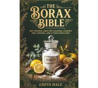 The Borax Bible: 100+ Natural Uses for Cleaning, Laundry, Pest Control, and a Toxin-Free Home