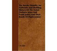 The Border Bandits. an Authentic and Thrilling History of the Noted Outlaws, Jesse and Frank James and Their Bands of Highwaymen Buel, J. W. (Auteur)