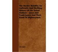 The Border Bandits; An Authentic and Thrilling History of the Noted Outlaws - Jesse and Frank James and Their Band of Highwaymen Buel, J. W. (Auteur)