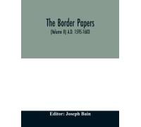 The Border Papers. Calender Of Letters And Papers Relating To The Affairs Of The Borders Of England And Scotland, Preserved In Her Majesty's Public Record Office, London (Volume Ii) A.D. 1595-1603