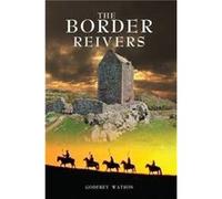 The Border Reivers by Godfrey Watson Watson, Godfrey (Auteur)