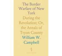 The Border Warfare of New York: During the Revolution; Or, the Annals of Tryon County