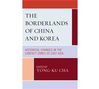 The Borderlands of China and Korea Edited by Yong Ku Cha , Contributions by Woohyung Chon , Contributions by Seong Joo Han , Contributions by Dong Min Jung , Contributions by Suk Woo Kim , Contributio