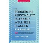 The Borderline Personality Disorder Wellness Planner for Families: 52 Weeks of Hope, Inspiration, and Mindful Ideas for Greater Peace and Happiness ... Personality Disorder Wellness Series) - [Version