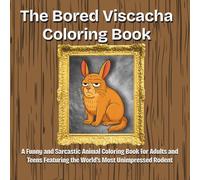 The Bored Viscacha Coloring Book: A Funny and Sarcastic Animal Coloring Book for Adults and Teens Featuring the World’s Most Unimpressed Rodent