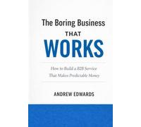 The Boring Business That Works: How to Build a B2B Service That Makes Predictable Money