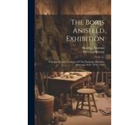 The Boris Anisfeld Exhibition: With Introd. And Catalogue Of The Paintings [Brooklyn Museum] 1918 - 1919 - 1920
