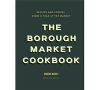 The Borough Market Cookbook: Recipes and stories from a year at the market