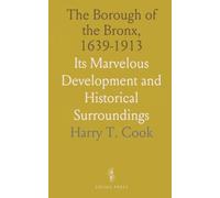 The Borough of the Bronx, 1639-1913: Its Marvelous Development and Historical Surroundings