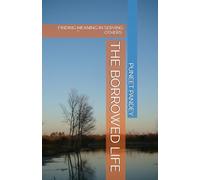 THE BORROWED LIFE: FINDING MEANING IN SERVING OTHERS