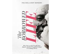 THE BORROWED LIFE: Why Successful People Stay Stuck, and the Freedom Found in Coming Down