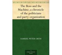 The Boss and the Machine: A Chronicle of the Politicians and Party Organization