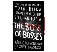 The Boss of Bosses: The Life of the Infamous Toto Riina Dreaded Head of the Sicilian Mafia