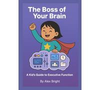 The Boss of Your Brain: A Kid's Guide to Executive Function