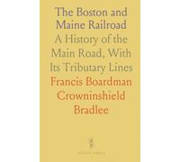 The Boston and Maine Railroad: A History of the Main Road, With Its Tributary Lines