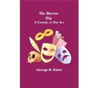 The Boston Dip A Comedy in One Act - George M. Baker - Alpha Editions - Livre en Anglais George M. BakerGeorge M. Baker (Auteur)