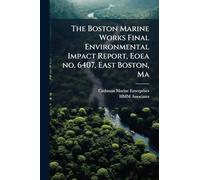 The Boston Marine Works Final Environmental Impact Report, Eoea no. 6407, East Boston, Ma
