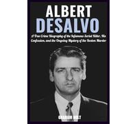 The Boston Strangler: The Life, Crimes, and Controversies of Albert DeSalvo: A True Crime Biography of the Infamous Serial Killer, His Confession, and the Ongoing Mystery of the Boston Murder
