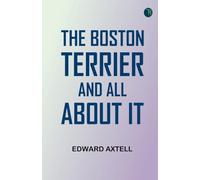 The Boston Terrier and All About It
