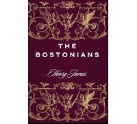The Bostonians: A Tale of Love, Power, and Politics, An Original and Unabridged Edition
