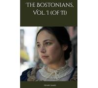 The Bostonians, Vol. I (of II): A Struggle of Ideals, Passions, and Beliefs