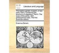 The Botanic Garden. a Poem, in Two Parts. Part I. Containing the Economy of Vegetation. Part II. the Loves of the Plants. with Philosophical Notes. th Darwin, Erasmus (Auteur)