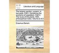 The Botanic Garden; A Poem, in Two Parts. Part I. Containing the Economy of Vegetation. Part II. the Loves of the Plants. with Philosophical Notes. Vo Darwin, Erasmus (Auteur)