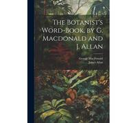 The Botanist's Word-Book, By G. Macdonald And J. Allan