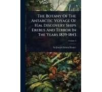 The Botany Of The Antarctic Voyage Of H.M. Discovery Ships Erebus And Terror In The Years 1839-1843