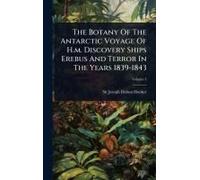 The Botany Of The Antarctic Voyage Of H.M. Discovery Ships Erebus And Terror In The Years 1839-1843