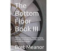 The Bottom Floor Book III: Time travel is becoming more challenging every day as Jonathan and Denise play with more and more danger