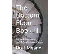 The Bottom Floor Book III: Time travel is becoming more challenging every day as Jonathan and Denise play with more and more danger
