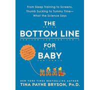 The Bottom Line for Baby: From Sleep Training to Screens, Thumb Sucking to Tummy Time--What the Science Says