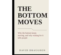 The Bottom Moves: Why the bottom keeps moving, and why waiting for it kills people