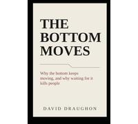 The Bottom Moves: Why the bottom keeps moving, and why waiting for it kills people