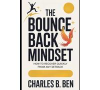THE BOUNCE BACK MINDSET: HOW TO RECOVER QUICKLY FROM ANY SETBACK