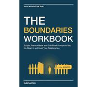 The Boundaries Workbook: Scripts, Practice Reps, and Guilt-Proof Prompts to Say No, Mean It, and Keep Your Relationships