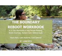 The Boundary Reboot Workbook: A 21 Day Workbook to Stop People Pleasing, Shrink Overload, and Reclaim Calm Without Guilt