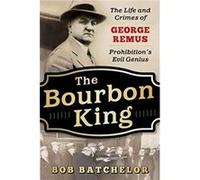 The Bourbon King by Bob Batchelor Bob Batchelor (Auteur)