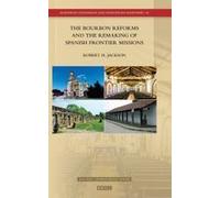The Bourbon Reforms And The Remaking Of Spanish Frontier Missions
