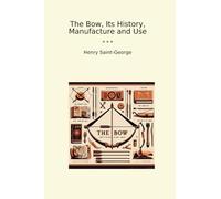 The Bow, Its History, Manufacture and Use