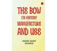 The Bow Its History Manufacture and Use