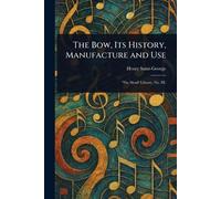 The Bow, Its History, Manufacture and Use