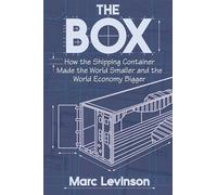 The Box: How the Shipping Container Made the World Smaller and The World Economy Bigger