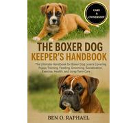 THE BOXER DOG KEEPER'S HANDBOOK: The Ultimate Handbook for Boxer Dog Lovers Covering Puppy Training, Feeding, Grooming, Socialization, Exercise, Health, and Long-Term Care